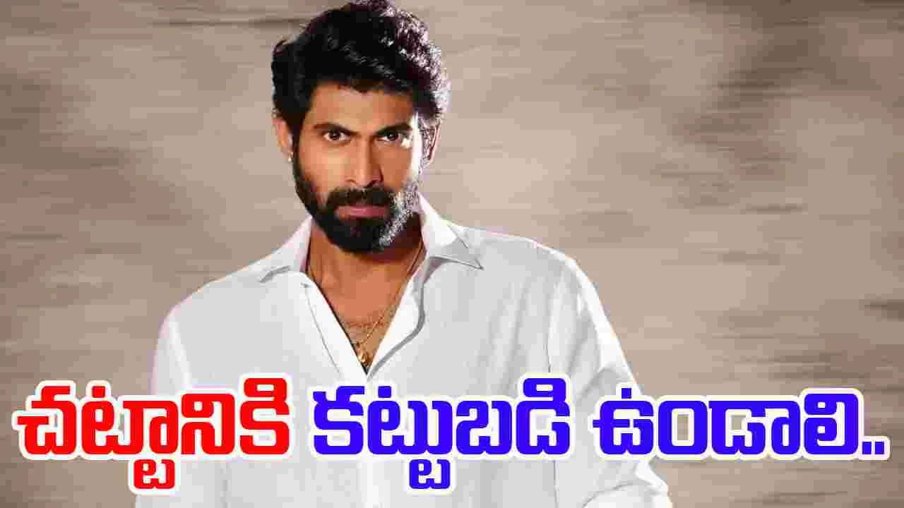 Rana Daggubati: చట్టం ముందు ఎవరూ అతీతులు కారు.. 