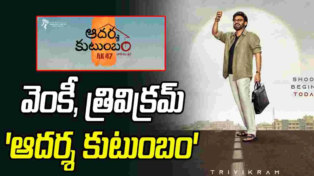 Adarsa Kutumbam: వెంకీ, త్రివిక్రమ్.. 'ఆదర్శ కుటుంబం' AK47