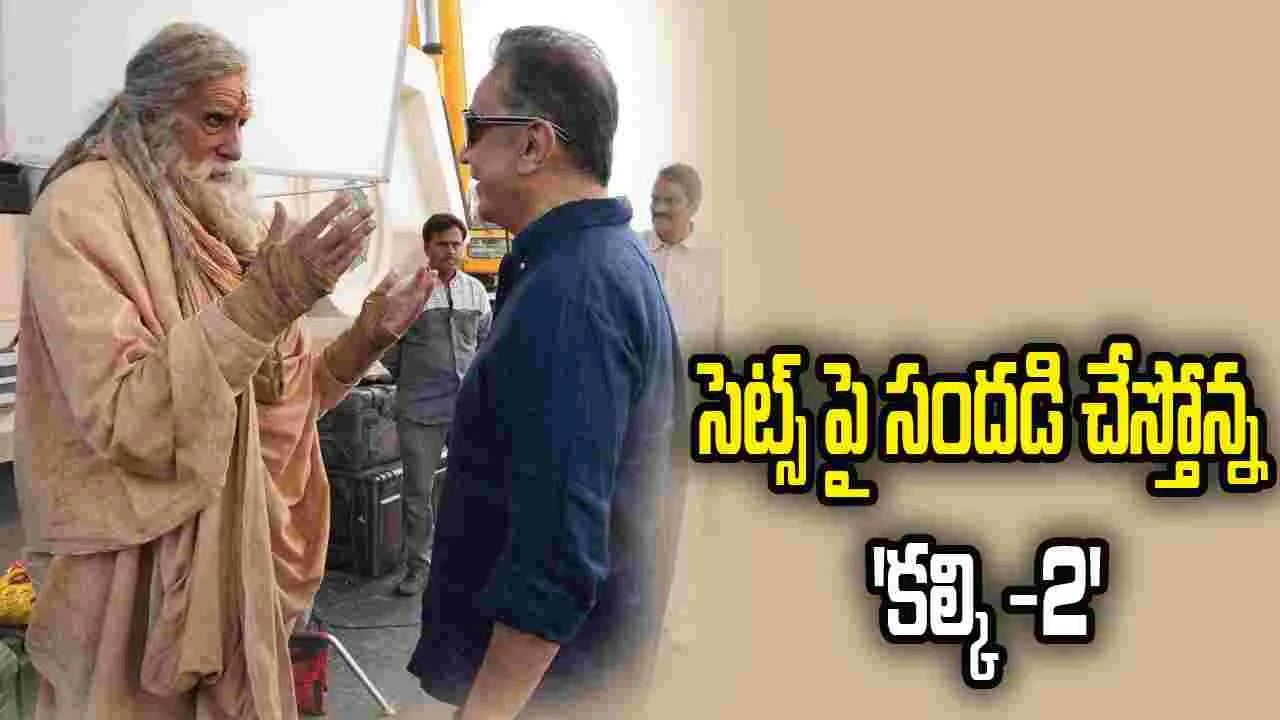 కల్కి 2 షూటింగ్‌లో.. అమితాబ్ బచ్చన్, కమల్ హాసన్