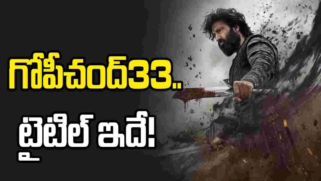 గోపీచంద్ 33వ చిత్రానికి పవర్ ఫుల్ టైటిల్.. గ్లింప్స్ ఎలా ఉందంటే?