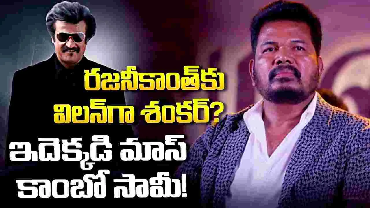 రజనీకాంత్‌కు విలన్‌గా శంకర్.. ఈ ట్విస్ట్ ఏంటయ్యో?