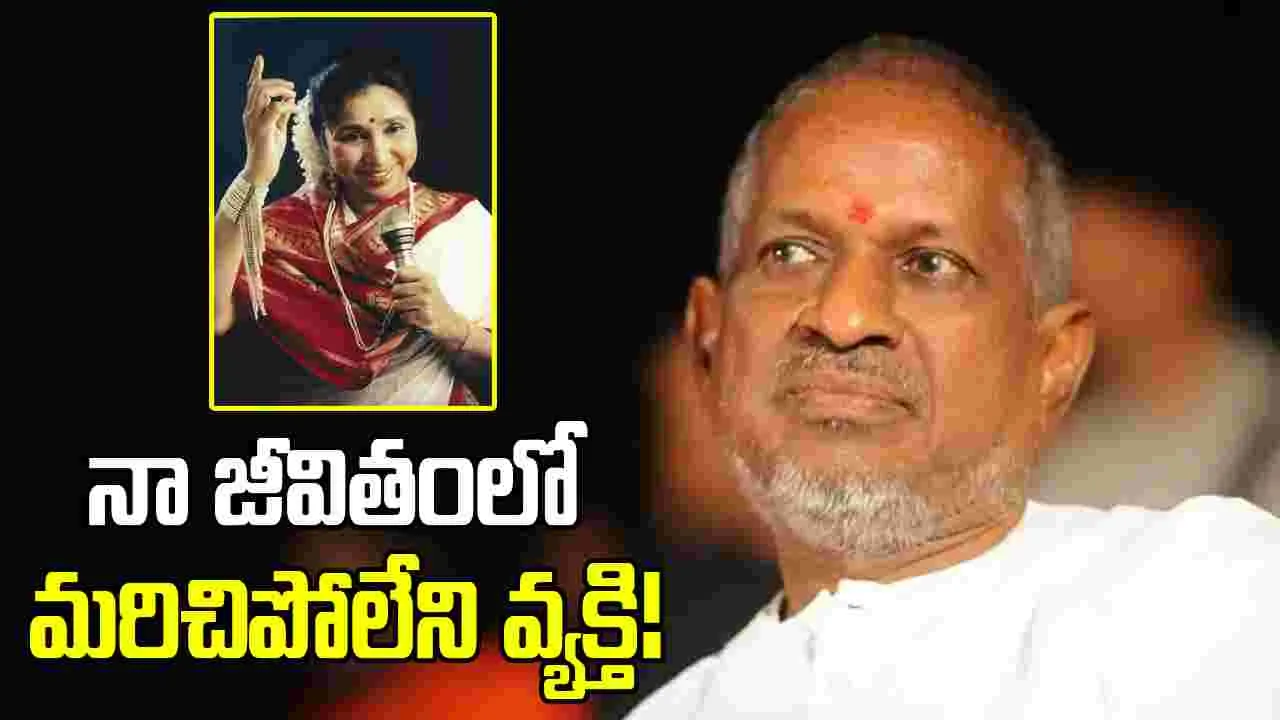 నా సోదరి ప్రేమను, అనురాగాన్ని మర్చిపోలేను- ఇళయరాజా