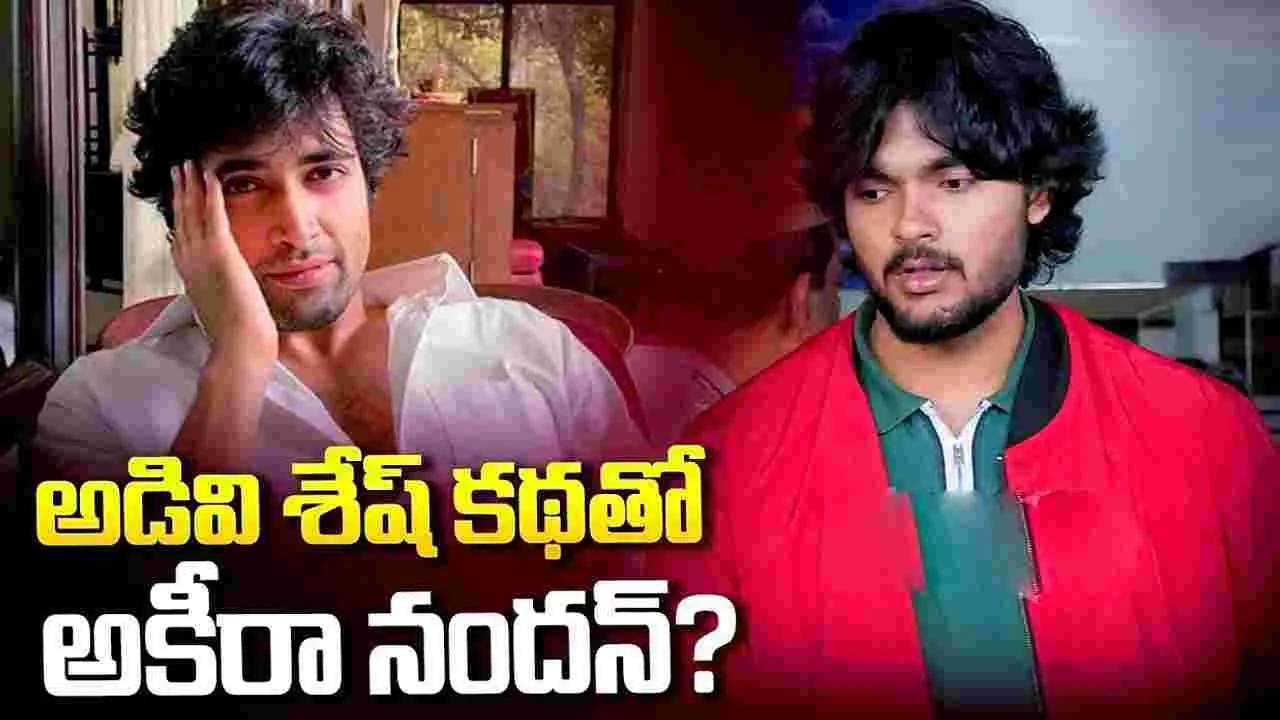 అడివి శేష్ కథతో.. అకీరా నందన్? నిజ‌మేనా
